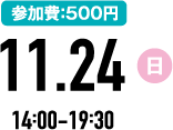 参加費：500円 11.24(日) 14:00-19:30